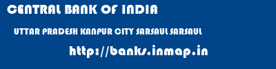 CENTRAL BANK OF INDIA  UTTAR PRADESH KANPUR CITY SARSAUL SARSAUL  banks information 
